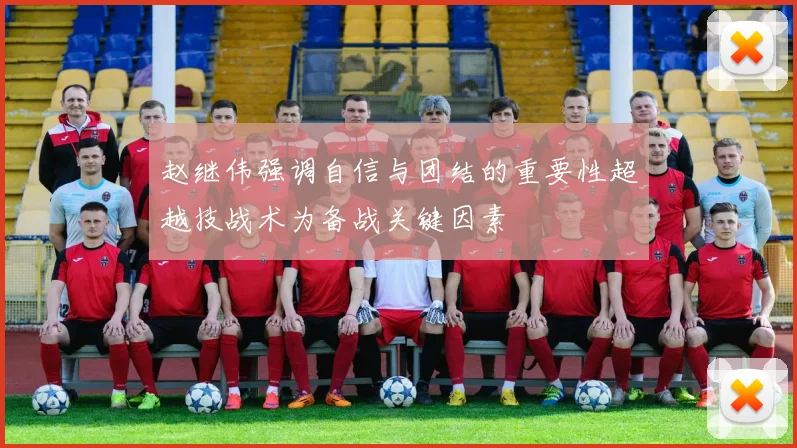 赵继伟强调自信与团结的重要性超越技战术为备战关键因素
